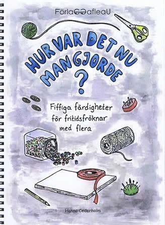 Cover for Hanna Cederholm · Hur var det nu man gjorde? : fiffiga färdigheter för fritidsfröknar med flera (Spiral Book) (2008)