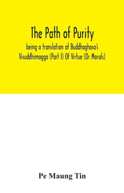 The path of purity; being a translation of Buddhaghosa's Visuddhimagga (Part I) Of Virtue (Or Morals) - Pe Maung Tin - Bøker - Alpha Edition - 9789354033803 - 3. juli 2020