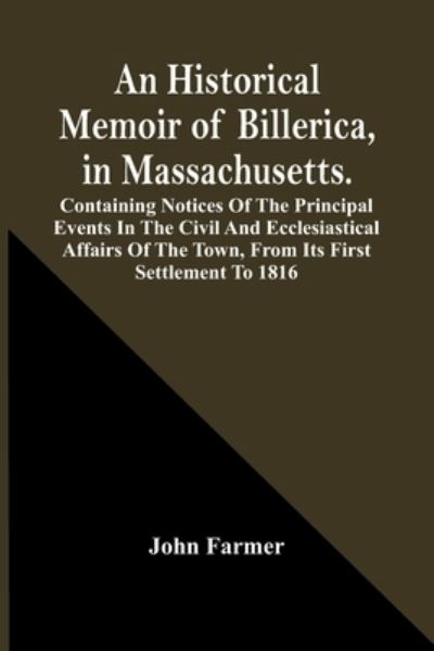 Cover for John Farmer · An Historical Memoir Of Billerica, In Massachusetts. Containing Notices Of The Principal Events In The Civil And Ecclesiastical Affairs Of The Town, From Its First Settlement To 1816 (Pocketbok) (2021)