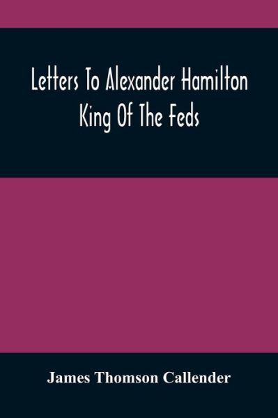 Cover for James Thomson Callender · Letters To Alexander Hamilton (Taschenbuch) (2021)