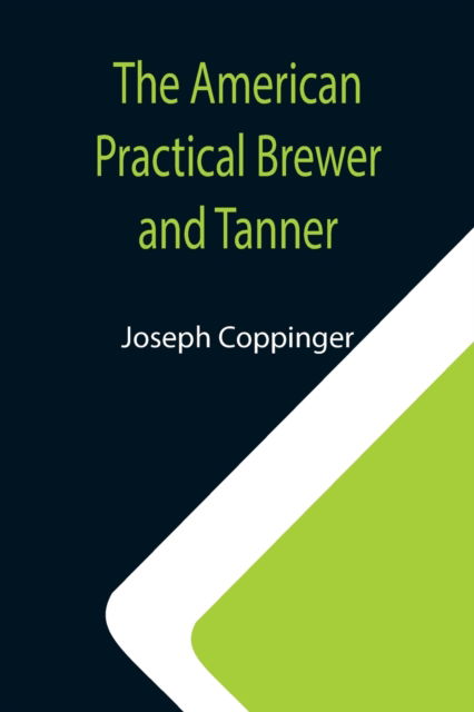 The American Practical Brewer and Tanner - Joseph Coppinger - Książki - Alpha Edition - 9789355119803 - 24 września 2021