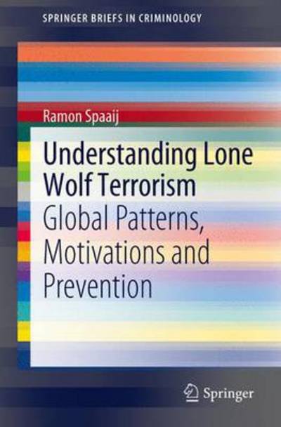 Ramon Spaaij · Understanding Lone Wolf Terrorism: Global Patterns, Motivations and Prevention - SpringerBriefs in Criminology (Pocketbok) (2011)