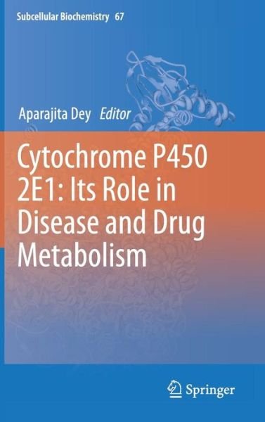 Cover for Aparajita Dey · Cytochrome P450 2E1: Its Role in Disease and Drug Metabolism - Subcellular Biochemistry (Hardcover bog) [2013 edition] (2013)