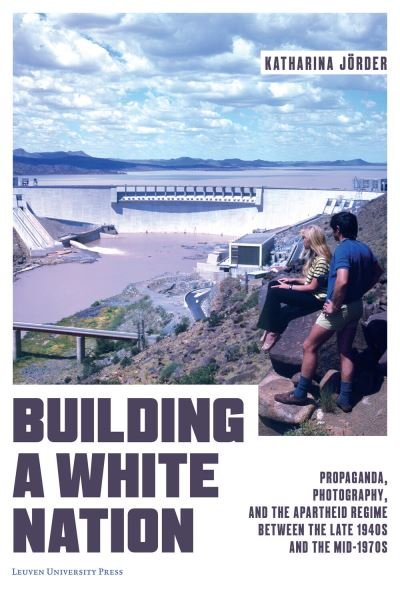Katharina Jorder · Building a White Nation: Propaganda, Photography, and the Apartheid Regime Between the Late 1940s and the Mid-1970s (Taschenbuch) (2023)