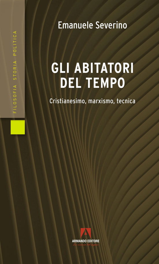 Cover for Emanuele Severino · Gli Abitatori Del Tempo. Cristianesimo, Marxismo, Tecnica (Book)