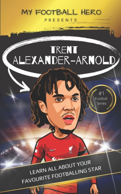 Cover for Rob Green · My Football Hero: Trent Alexander-Arnold: Learn all about your favourite footballing star - My Football Hero - Football Biographies for Kids (Paperback Book) (2023)