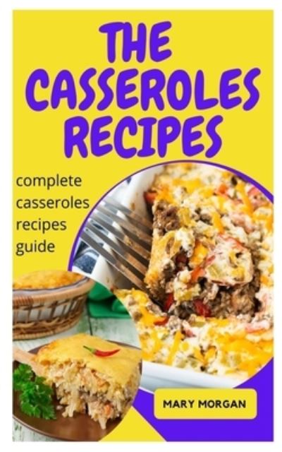 Cover for Mary Morgan · The Casseroles Recipes: Complete Casseroles Recipes Guide (Paperback Book) (2021)