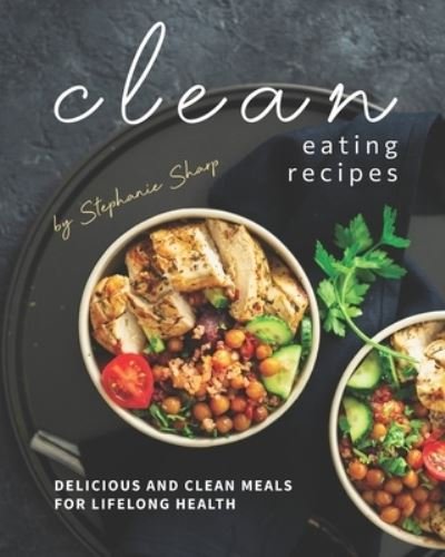 Clean Eating Recipes: Delicious and Clean Meals for Lifelong Health - Stephanie Sharp - Boeken - Independently Published - 9798517106803 - 8 juni 2021