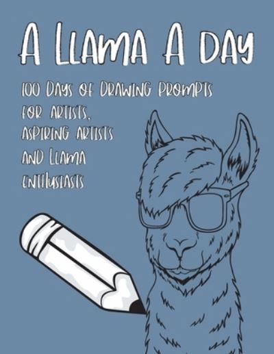 Cover for Ludvig &amp; Lucy · A Llama A Day: 100 Days of Drawing Prompts For Artists, Aspiring Artists and Llama Enthusiasts - A Drawing a Day - Animal Edition (Paperback Book) (2021)