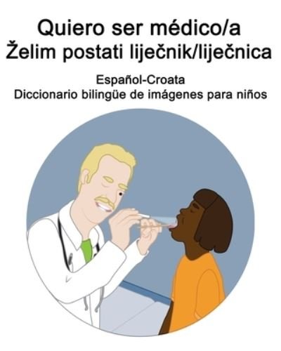 Cover for Richard Carlson · Espanol-Croata Quiero ser medico/a - Zelim postati lije&amp;#269; nik / lije&amp;#269; nica Diccionario bilingue de imagenes para ninos (Pocketbok) (2021)