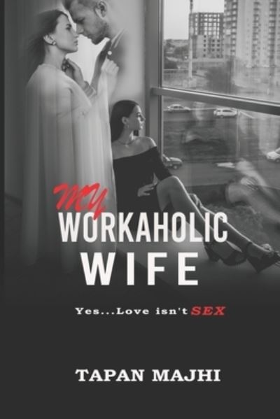 Cover for Majhi Tapan Majhi · My Workaholic Wife: Yes...Love Isn't SEX - Imperfect Love Story ......series (Paperback Book) (2022)