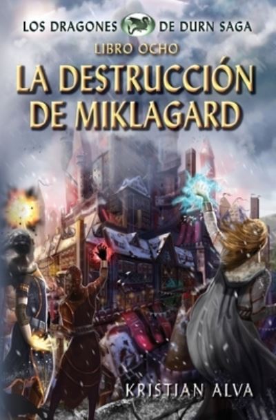 La Destruccion de Miklagard: Los Dragones de Durn Saga, Libro Ocho - Los Dragones de Durn - Kristian Alva - Boeken - Independently Published - 9798566025803 - 18 november 2020