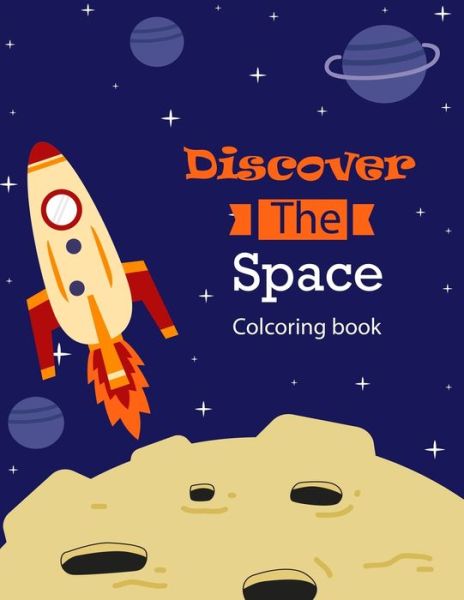 Cover for Max Luna · Discover the Space Coloring Book for Planets Lovers and Future Astronauts: Unique and Beautiful Illustration of Planets, Space, Rocket Ships and More to Color (Paperback Book) (2020)