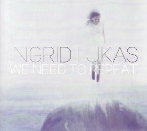 Cover for Ingrid Lukas · We Need To Repeat (CD) [Digipak] (2012)