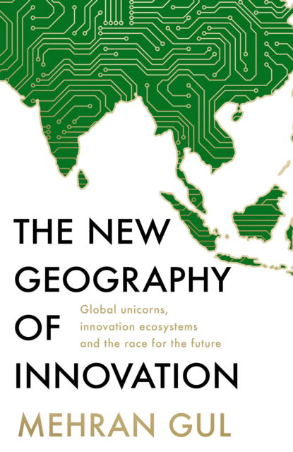 Cover for Mehran Gul · The New Geography of Innovation: The Global Contest for Breakthrough Technologies (Hardcover Book) (2025)