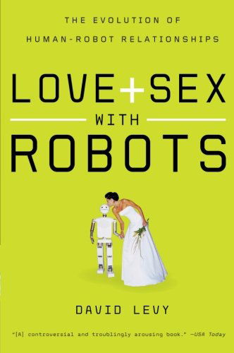 Love and Sex with Robots: The Evolution of Human-Robot Relationships - David Levy - Books - HarperCollins - 9780061359804 - November 4, 2008