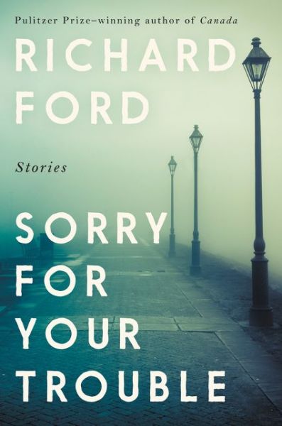 Cover for Richard Ford · Sorry for Your Trouble: Stories (Innbunden bok) (2020)