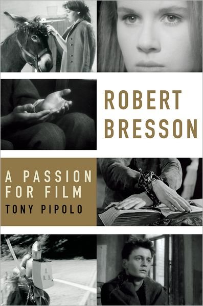 Cover for Pipolo, Tony (Professor in Film and Literature, Professor in Film and Literature, City University of New York (Emeritus)) · Robert Bresson: A Passion for Film (Hardcover bog) (2010)