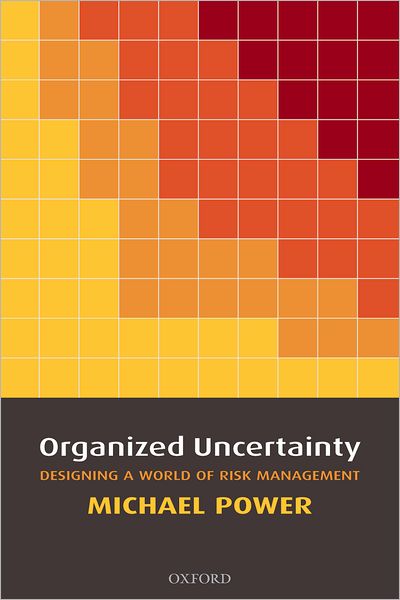 Cover for Power, Michael (Professor of Accounting and Research Director, ESRC Centre for Analysis of Risk and Regulation, London School of Economics and Political Science) · Organized Uncertainty: Designing a World of Risk Management (Pocketbok) (2008)