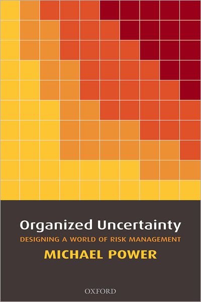 Cover for Power, Michael (Professor of Accounting and Research Director, ESRC Centre for Analysis of Risk and Regulation, London School of Economics and Political Science) · Organized Uncertainty: Designing a World of Risk Management (Pocketbok) (2008)