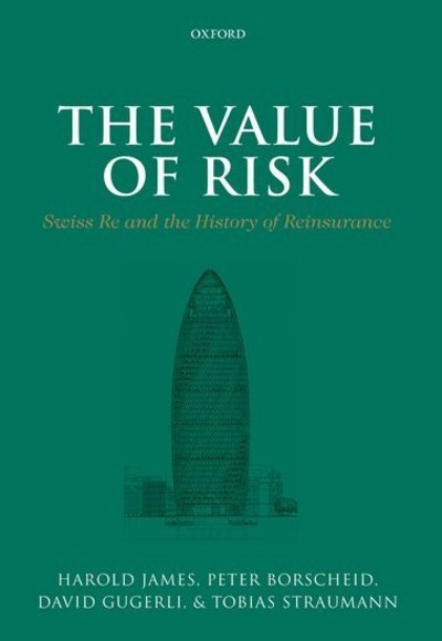 Cover for Borscheid, Peter (Professor Emeritus of Economic and Social History, Professor Emeritus of Economic and Social History, Philipps-University of Marburg) · The Value of Risk: Swiss Re and the History of Reinsurance (Hardcover Book) (2013)