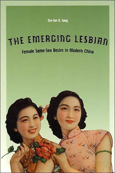 Cover for Tze-Lan D. Sang · The Emerging Lesbian: Female Same-Sex Desire in Modern China - Worlds of Desire (Paperback Book) (2003)