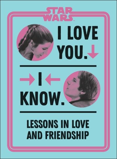 Star Wars I Love You. I Know. - Amy Richau - Books - Dorling Kindersley Ltd - 9780241500804 - January 7, 2021