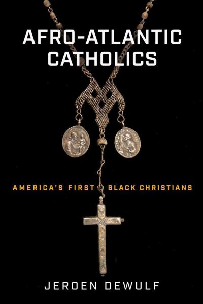 Cover for Jeroen Dewulf · Afro-Atlantic Catholics: America’s First Black Christians (Hardcover Book) (2022)