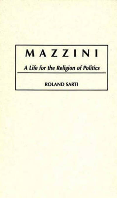 Cover for Roland Sarti · Mazzini: A Life for the Religion of Politics (Hardcover Book) [First Thus edition] (1997)