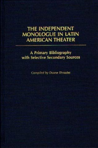 Cover for Duane Rhoades · The Independent Monologue in Latin American Theater: A Primary Bibliography with Selective Secondary Sources - Bibliographies and Indexes in World Literature (Hardcover Book) (1985)