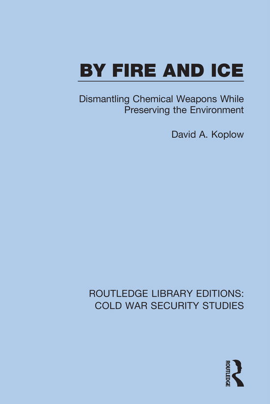 By Fire and Ice: Dismantling Chemical Weapons While Preserving the Environment - Routledge Library Editions: Cold War Security Studies - David A. Koplow - Livros - Taylor & Francis Ltd - 9780367611804 - 27 de janeiro de 2021