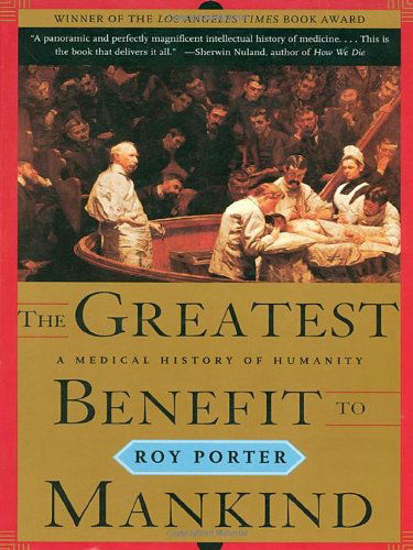 The Greatest Benefit to Mankind: a Medical History of Humanity (The Norton History of Science) - Roy Porter - Bøger - W. W. Norton & Company - 9780393319804 - 1. oktober 1999