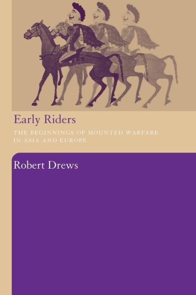 Early Riders: The Beginnings of Mounted Warfare in Asia and Europe - Robert Drews - Books - Taylor & Francis Ltd - 9780415486804 - September 8, 2008