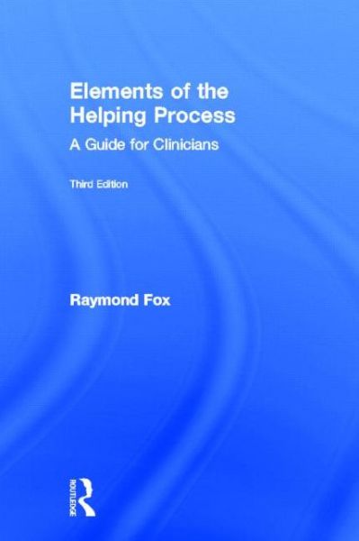 Cover for Fox, Raymond (Fordham University, New York, USA) · Elements of the Helping Process: A Guide for Clinicians (Hardcover Book) (2013)