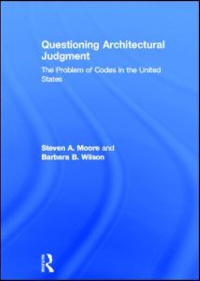 Cover for Moore, Steven A. (University of Texas at Austin, USA) · Questioning Architectural Judgment: The Problem of Codes in the United States (Hardcover Book) (2013)