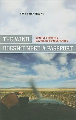 Cover for Tyche Hendricks · The Wind Doesn't Need a Passport: Stories from the U.S.-Mexico Borderlands (Paperback Bog) (2010)