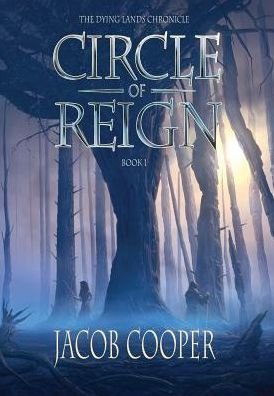 Cover for Jacob Cooper · Circle of Reign: Book 1 of the Dying Lands Chronicle (Hardcover Book) (2016)