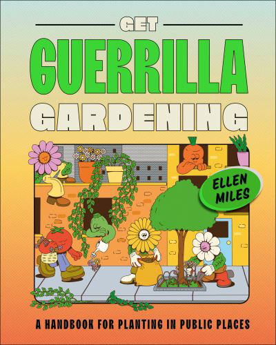 Get Guerrilla Gardening - Ellen Miles - Livros - Dorling Kindersley Publishing, Incorpora - 9780744070804 - 18 de julho de 2023