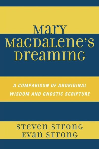 Cover for Steven Strong · Mary Magdalene's Dreaming: A Comparison of Aboriginal Wisdom and Gnostic Scripture (Paperback Book) (2008)