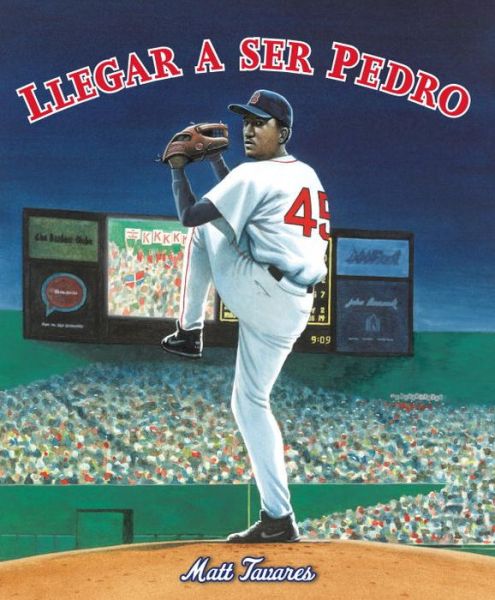 Cover for Matt Tavares · Llegar a Ser Pedro: Como Los Hermanos Martinez Llegaron Hasta Las Grandes Ligas Desde Un Pequeno Pueblo en Republica Dominicana (Hardcover Book) (2015)