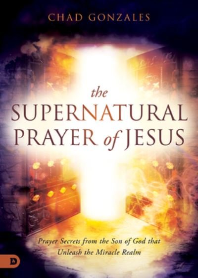 Supernatural Prayer of Jesus - Chad Gonzales - Bøger - Destiny Image Publishers - 9780768463804 - 4. april 2023