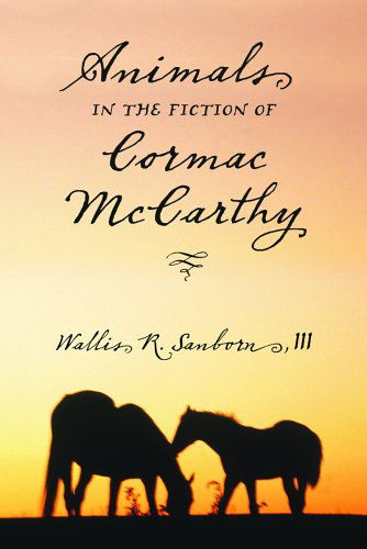 Cover for Sanborn, Wallis R., III · Animals in the Fiction of Cormac McCarthy (Paperback Book) (2006)