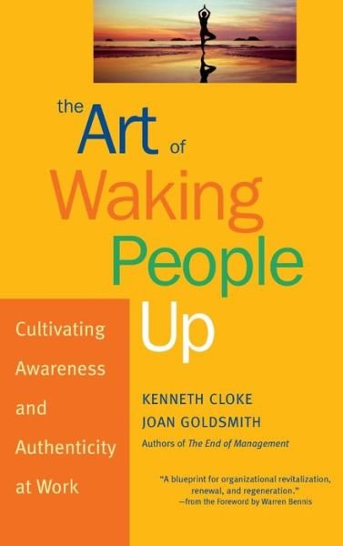 The Art of Waking People Up: Cultivating Awareness and Authenticity at Work - J-B Warren Bennis Series - Cloke, Kenneth (Center for Dispute Resolution, Santa Monica, California) - Kirjat - John Wiley & Sons Inc - 9780787963804 - tiistai 25. helmikuuta 2003