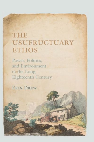 Cover for Erin Drew · The Usufructuary Ethos: Power, Politics, and Environment in the Long Eighteenth Century (Paperback Book) (2021)