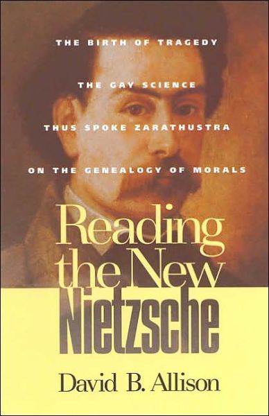 Cover for David B. Allison · Reading the New Nietzsche: The Birth of Tragedy, The Gay Science, Thus Spoke Zarathustra, and On the Genealogy of Morals (Paperback Book) (2000)