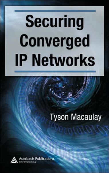 Cover for Tyson Macaulay · Securing Converged IP Networks (Hardcover Book) (2006)