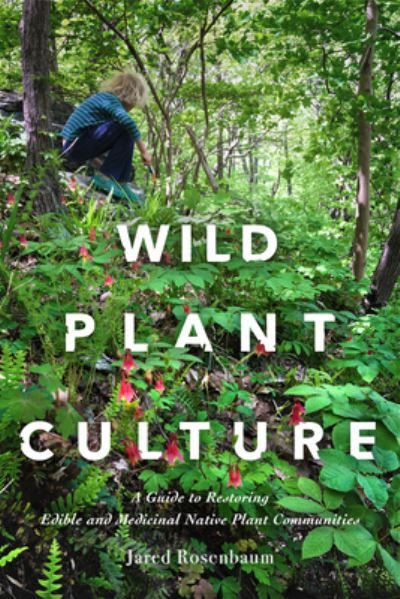 Cover for Jared Rosenbaum · Wild Plant Culture: A Guide to Restoring Edible and Medicinal Native Plant Communities (Pocketbok) (2022)