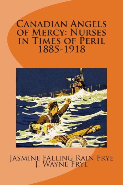 Canadian Angels of Mercy - J Wayne Frye - Böcker - Peninsula Publishing - 9780987972804 - 5 april 2012