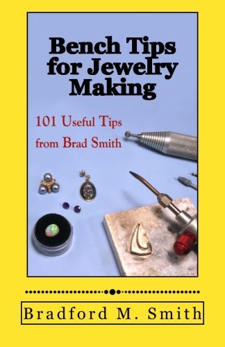 Bench Tips for Jewelry Making: 101 Useful Tips from Brad Smith - Bradford M. Smith - Books - Bradford Smith - 9780988285804 - September 29, 2012