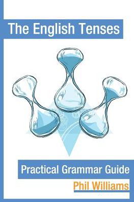 The English Tenses Practical Grammar Guide - Phil Williams - Books - Rumian Publishing - 9780993180804 - August 17, 2014